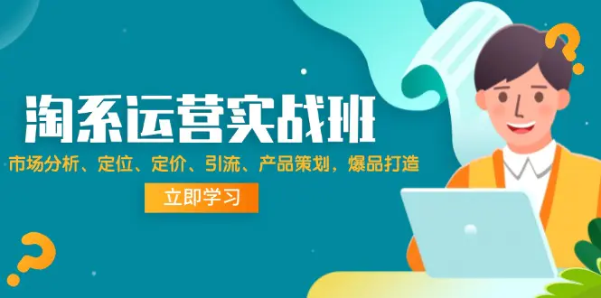 淘系运营实战班：市场分析、定位、定价、引流、产品策划，爆品打造-3A资源站