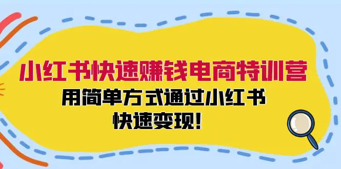 小红书快速赚钱电商特训营：用简单方式通过小红书快速变现！-3A资源站