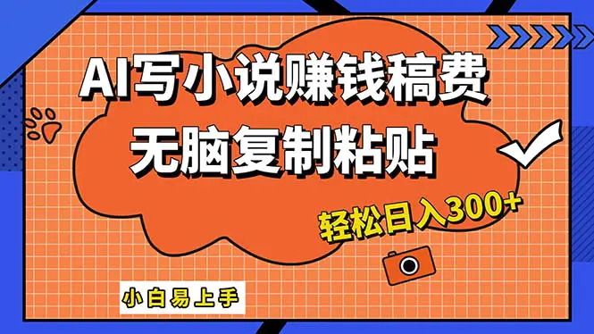 AI一键智能写小说，只需复制粘贴，小白也能成为小说家 轻松日入300+-3A资源站